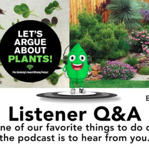 Episode 191: Garden Q&A from Our Listeners